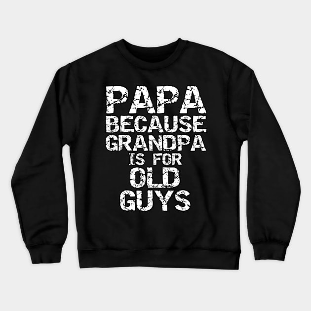 Papa Because Grandpa Is For Old Guys Shirt Fun Father s Day Crewneck Sweatshirt by Tisine